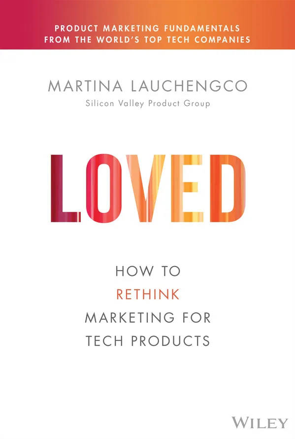 书名:Loved:How to Rethink Marketing for Tech Products 作者:Martina Lauchengco, SVPG Partner 出版时间:2022-04-22